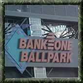 Bank One Ballpark...